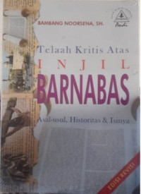 Telaah Kritis Atas Injil Barnabas : Asal - Usul, Historitas & Isinya Edisi Revisi
