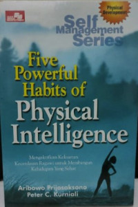 Five Powerful Habits of Physical Intelligence : Mengaktifkan Kekuatan Kecerdasan Ragawi Untuk Membangun Kehidupan Yang sehat