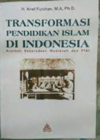 Transformasi Pendidikan Islam di Indonesia : Anatomi Keberadaan Madrasah dan PTAI